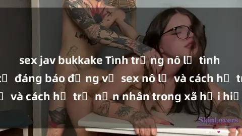 sex jav bukkake Tình trạng nô 