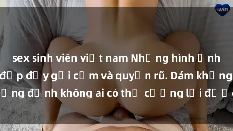 sex sinh viên việt nam Những hình ảnh sex gái Việt xinh đẹp đầy gợi cảm và quyến rũ. Dám khẳng định không ai có thể cưỡng lại được vẻ đẹp của họ.