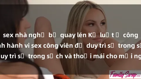 sex nhà nghỉ bị quay lén Kỷ luật ở công viên: Chấn chỉnh hành vi sex công viên để duy trì sự trong sạch và thoải mái cho mọi người.