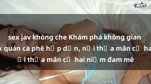 sex jav không che Khám phá khô