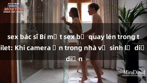 sex bác sĩ Bí mật sex bị quay 