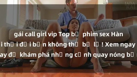 gái call girl vip Top bộ phim 