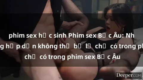 phim sex học sinh Phim sex Bắc Âu: Những cảnh nóng hấp dẫn không thể bỏ lỡ chỉ có trong phim sex Bắc Âu
