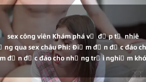 sex công viên Khám phá vẻ đẹp 