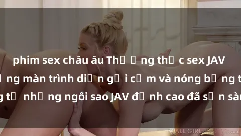 phim sex châu âu Thưởng thức sex JAV idol miễn phí: Những màn trình diễn gợi cảm và nóng bỏng từ những ngôi sao JAV đỉnh cao đã sẵn sàng để bạn khám phá.