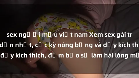 sex người mẫu việt nam Xem sex