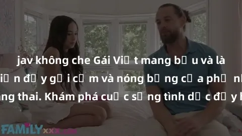 jav không che Gái Việt mang bầu và làm tình: Màn trình diễn đầy gợi cảm và nóng bỏng của phụ nữ mang thai. Khám phá cuộc sống tình dục đầy hấp dẫn và mới lạ của họ!