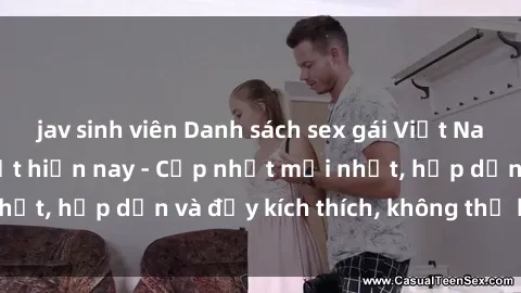 jav sinh viên Danh sách sex gái Việt Nam sinh viên hot nhất hiện nay - Cập nhật mới nhất, hấp dẫn và đầy kích thích, không thể bỏ qua!