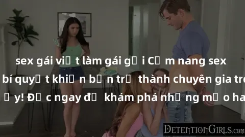 sex gái việt làm gái gọi Cẩm nang sex không che: Những bí quyết khiến bạn trở thành chuyên gia trong chuyện ấy! Đọc ngay để khám phá những mẹo hay và bí quyết tình dục không che.