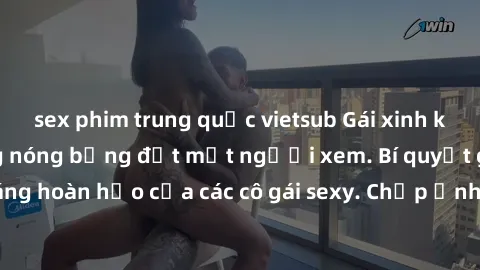 sex phim trung quốc vietsub Gái xinh khỏa thân khoe dáng nóng bỏng đốt mắt người xem. Bí quyết giữ vóc dáng hoàn hảo của các cô gái sexy. Chụp ảnh nude tự tin không sợ lộ hàng.