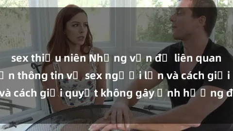 sex thiếu niên Những vấn đề liên quan đến việc tiếp cận thông tin về sex người lớn và cách giải quyết không gây ảnh hưởng đến trẻ em