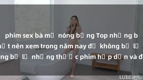 phim sex bà mẹ nóng bỏng Top những bộ phim sex hay nhất nên xem trong năm nay để không bỏ lỡ những thước phim hấp dẫn và đầy kịch tính.