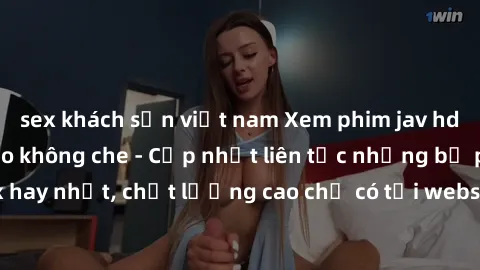 sex khách sạn việt nam Xem phim jav hd miễn phí đỉnh cao không che - Cập nhật liên tục những bộ phim sex hay nhất, chất lượng cao chỉ có tại website chuyên nghiệp hàng đầu.