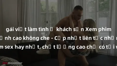 gái việt làm tình ở khách sạn Xem phim jav hd miễn phí đỉnh cao không che - Cập nhật liên tục những bộ phim sex hay nhất, chất lượng cao chỉ có tại website chuyên nghiệp hàng đầu.