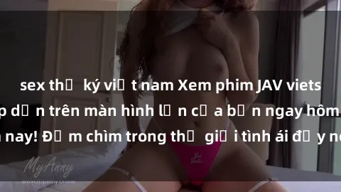sex thư ký việt nam Xem phim JAV vietsub mới nhất và hấp dẫn trên màn hình lớn của bạn ngay hôm nay! Đắm chìm trong thế giới tình ái đầy nóng bỏng và kích thích.