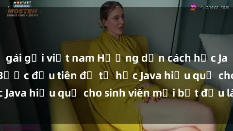 gái gọi việt nam Hướng dẫn cách học Java cho sinh viên: Bước đầu tiên để tự học Java hiệu quả cho sinh viên mới bắt đầu là gì?