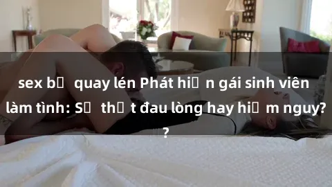 sex bị quay lén Phát hiện gái 