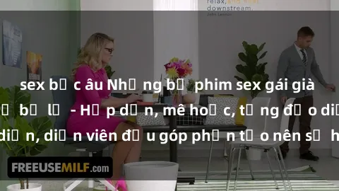sex bắc âu Những bộ phim sex gái già đỉnh cao không thể bỏ lỡ - Hấp dẫn, mê hoặc, từng đạo diễn, diễn viên đều góp phần tạo nên sự hấp dẫn, kích thích.