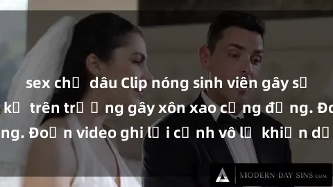 sex chị dâu Clip nóng sinh viên gây sốc: Hành động cấm kỵ trên trường gây xôn xao cộng đồng. Đoạn video ghi lại cảnh vô lễ khiến dư luận bức xúc.