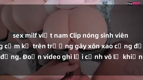 sex milf việt nam Clip nóng si