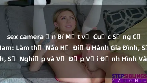 sex camera ẩn Bí Mật về Cuộc Sống Của Các MILF Việt Nam: Làm thế Nào Họ Điều Hành Gia Đình, Sự Nghiệp và Vẻ Đẹp Với Định Hình Văn Hóa Đương Đại