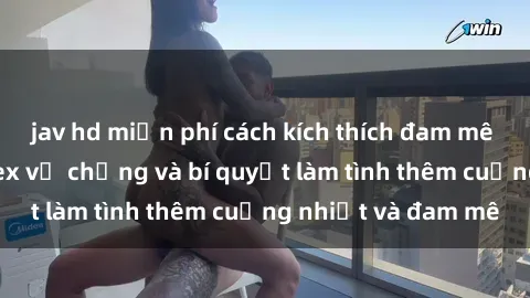 jav hd miễn phí cách kích thíc