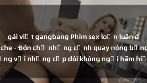 gái việt gangbang Phim sex loạ