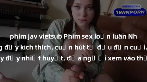 phim jav vietsub Phim sex loạn luân Nhật Bản: Hành động đầy kích thích, cuốn hút từ đầu đến cuối. Những cảnh quay đầy nhiệt huyết, đưa người xem vào thế giới độc đáo của tình thân. Đừng bỏ lỡ!