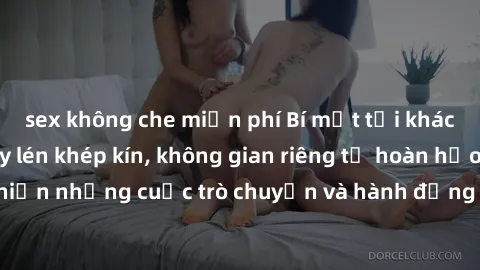 sex không che miễn phí Bí mật tại khách sạn: Phòng quay lén khép kín, không gian riêng tư hoàn hảo để thực hiện những cuộc trò chuyện và hành động không bị người khác phát hiện.