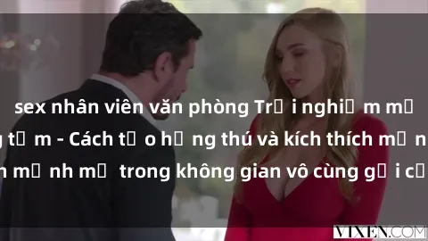 sex nhân viên văn phòng Trải nghiệm mới lạ với sex phòng tắm - Cách tạo hứng thú và kích thích mạnh mẽ trong không gian vô cùng gợi cảm và lãng mạn