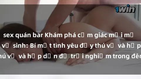 sex quán bar Khám phá cảm giác mới mẻ với sex trong nhà vệ sinh: Bí mật tình yêu đầy thú vị và hấp dẫn để trải nghiệm trong đêm hôm nay!