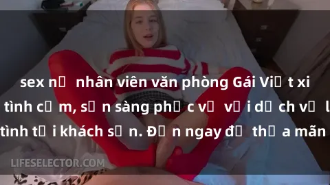 sex nữ nhân viên văn phòng Gái Việt xinh đẹp, nồng nàn tình cảm, sẵn sàng phục vụ với dịch vụ làm tình tại khách sạn. Đến ngay để thỏa mãn mọi khao khát của bạn!