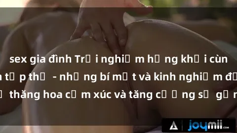 sex gia đình Trải nghiệm hứng 