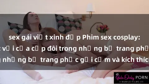 sex gái việt xinh đẹp Phim sex
