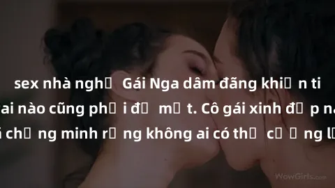 sex nhà nghỉ Gái Nga dâm đãng khiến tim bất cứ chàng trai nào cũng phải đỏ mặt. Cô gái xinh đẹp này đã chứng minh rằng không ai có thể cưỡng lại khi cô làm tình đắm say.
