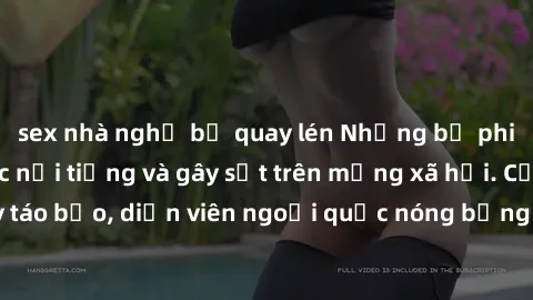 sex nhà nghỉ bị quay lén Những
