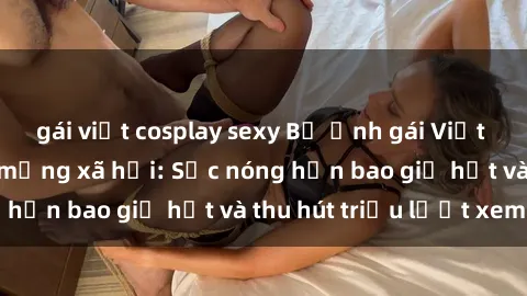 gái việt cosplay sexy Bộ ảnh g