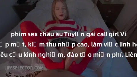 phim sex châu âu Tuyển gái call girl Việt Nam gợi cảm, đẹp mắt, kiếm thu nhập cao, làm việc linh hoạt, không yêu cầu kinh nghiệm, đào tạo miễn phí. Liên hệ ngay để biết thêm chi tiết!