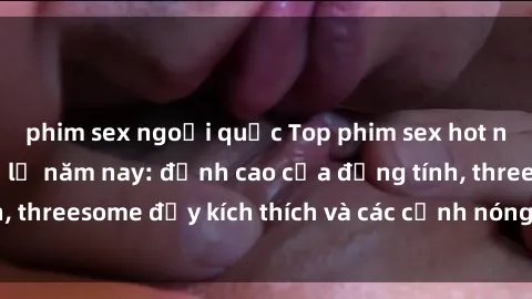 phim sex ngoại quốc Top phim s