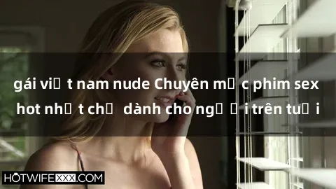 gái việt nam nude Chuyên mục phim sex hot nhất chỉ dành cho người trên tuổi