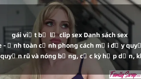 gái việt bị lộ clip sex Danh sách sex Việt Nam không che - Ảnh toàn cảnh phong cách mới đầy quyến rũ và nóng bỏng, cực kỳ hấp dẫn, không thể bỏ qua!