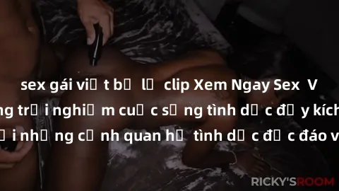 sex gái việt bị lộ clip Xem Ngay Sex  Vietsub Full HD - Cùng trải nghiệm cuộc sống tình dục đầy kích thích với những cảnh quan hệ tình dục độc đáo và mãnh liệt trong bộ phim này!