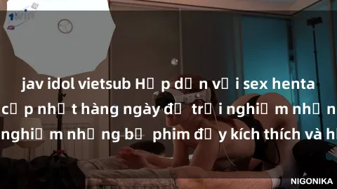 jav idol vietsub Hấp dẫn với s